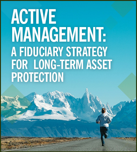 Active Management: A FIDUCIARY STRATEGY FOR LONG-TERM ASSET PROTECTION